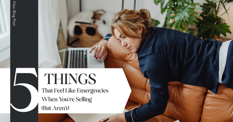 5 Things That Feel Like Emergencies When You're Selling, But Aren't